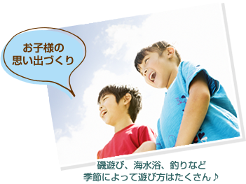 お子様の思い出づくり　磯遊び、海水浴、釣りなど季節によって遊び方はたくさん♪